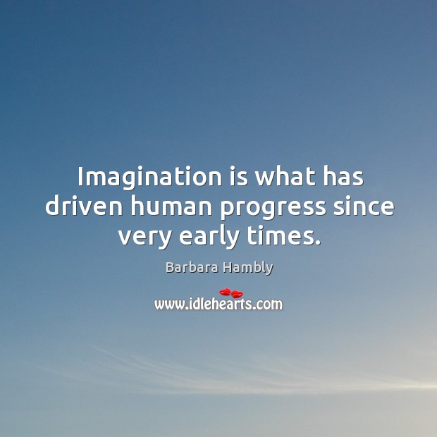 Imagination is what has driven human progress since very early times. Imagination Quotes Image