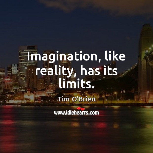 Imagination, like reality, has its limits. Tim O’Brien Picture Quote