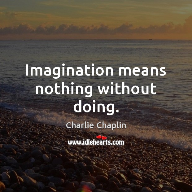 Imagination means nothing without doing. Charlie Chaplin Picture Quote