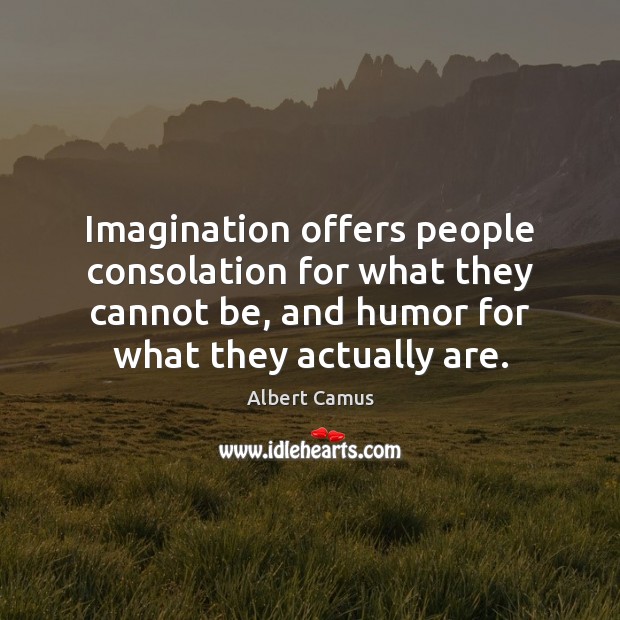 Imagination offers people consolation for what they cannot be, and humor for Image