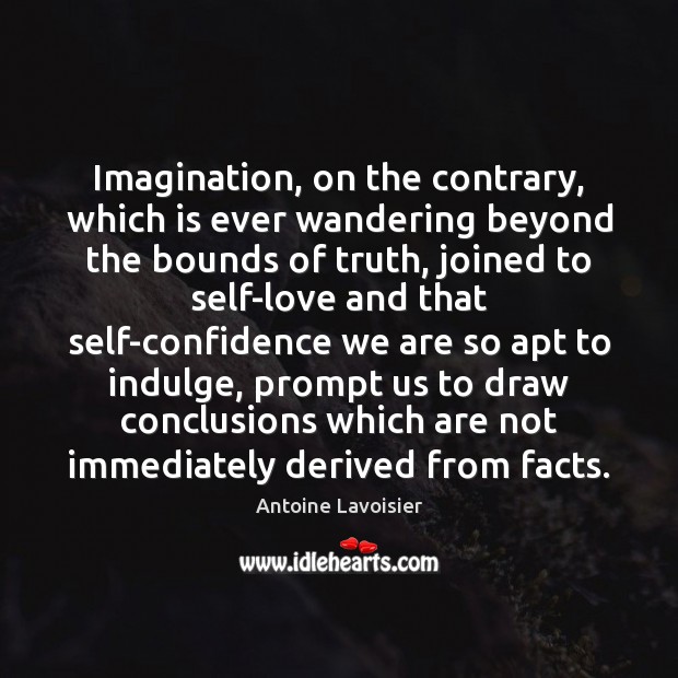 Imagination, on the contrary, which is ever wandering beyond the bounds of Antoine Lavoisier Picture Quote
