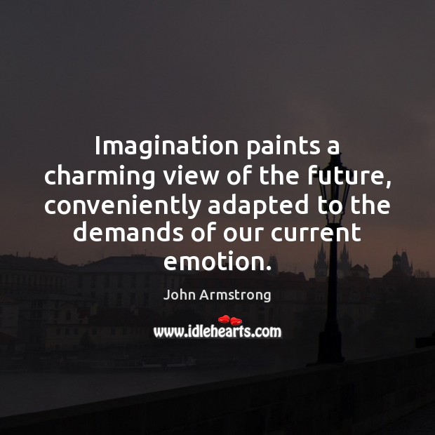 Imagination paints a charming view of the future, conveniently adapted to the John Armstrong Picture Quote