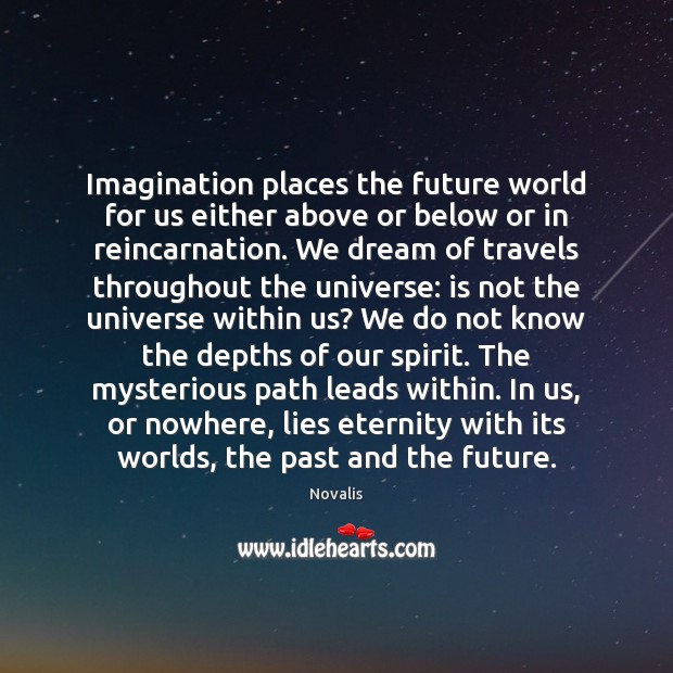 Imagination places the future world for us either above or below or Novalis Picture Quote