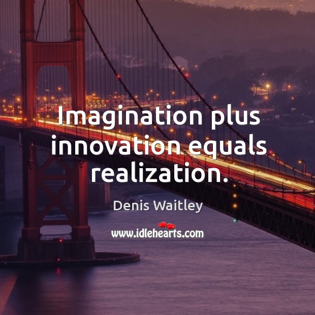Imagination plus innovation equals realization. Denis Waitley Picture Quote
