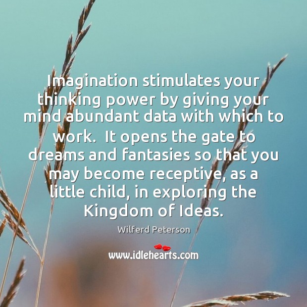 Imagination stimulates your thinking power by giving your mind abundant data with Wilferd Peterson Picture Quote