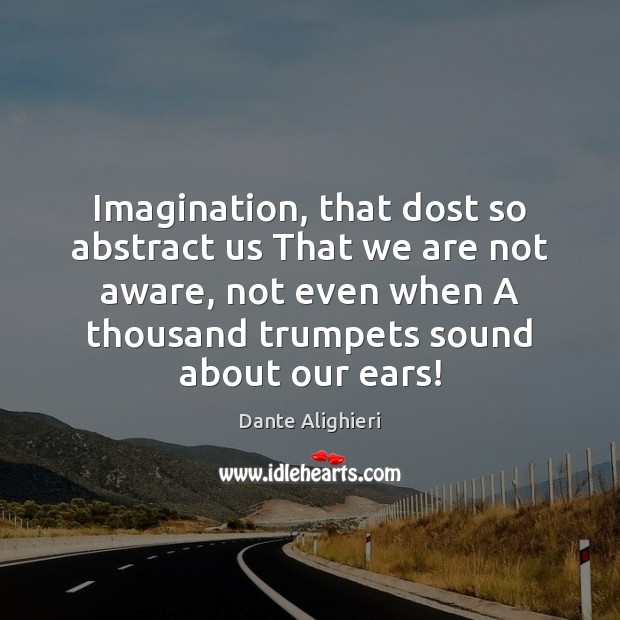 Imagination, that dost so abstract us That we are not aware, not Dante Alighieri Picture Quote
