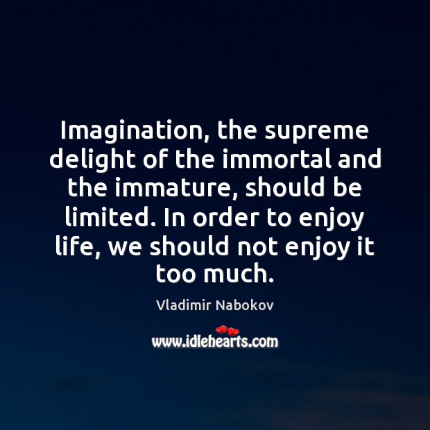 Imagination, the supreme delight of the immortal and the immature, should be Vladimir Nabokov Picture Quote