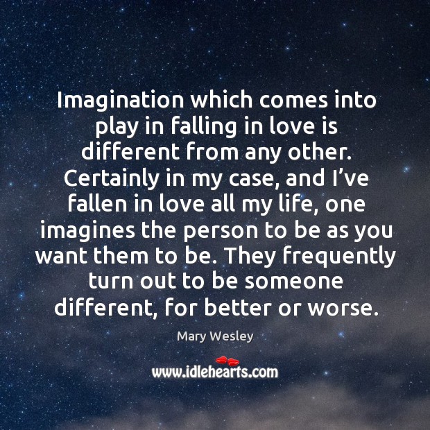 Imagination which comes into play in falling in love is different from any other. Mary Wesley Picture Quote