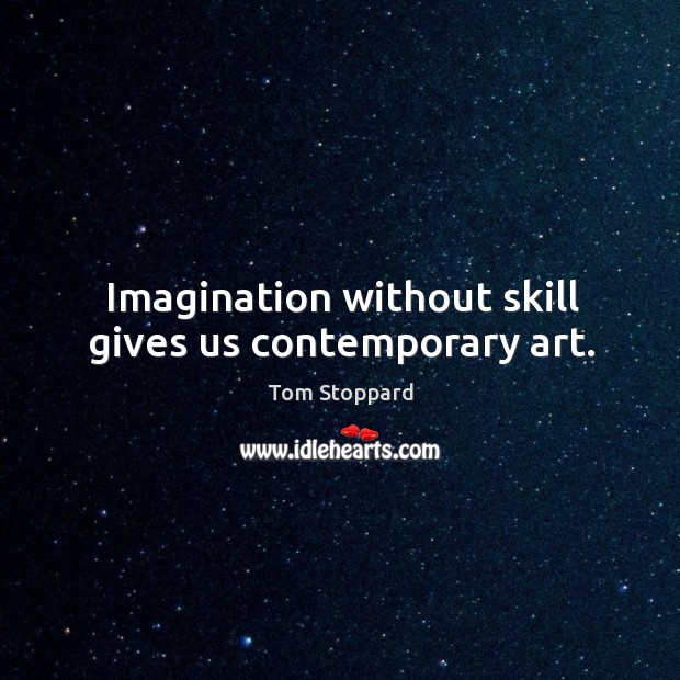 Imagination without skill gives us contemporary art. Image
