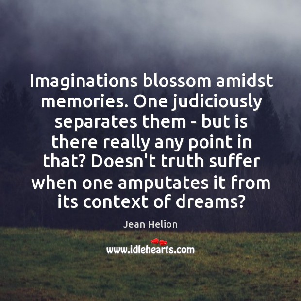Imaginations blossom amidst memories. One judiciously separates them – but is there Image