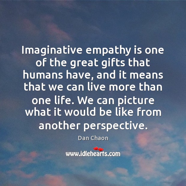 Imaginative empathy is one of the great gifts that humans have, and Dan Chaon Picture Quote