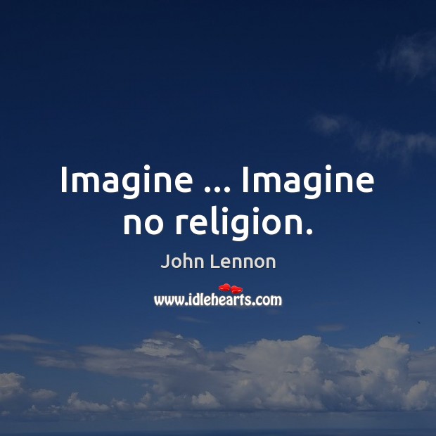 Imagine … Imagine no religion. John Lennon Picture Quote