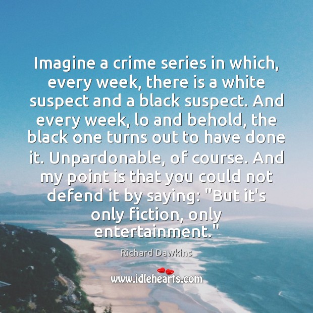 Imagine a crime series in which, every week, there is a white Richard Dawkins Picture Quote