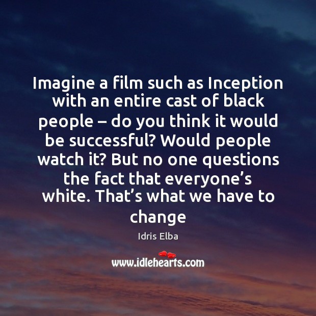 Imagine a film such as Inception with an entire cast of black Idris Elba Picture Quote