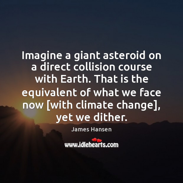 Imagine a giant asteroid on a direct collision course with Earth. That James Hansen Picture Quote