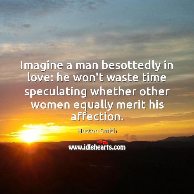 Imagine a man besottedly in love: he won’t waste time speculating whether Image