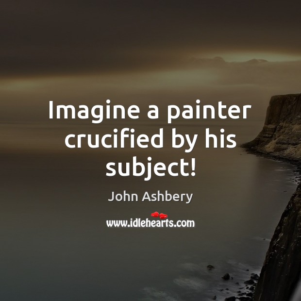 Imagine a painter crucified by his subject! Image
