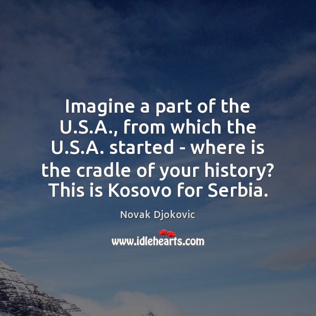 Imagine a part of the U.S.A., from which the U. Novak Djokovic Picture Quote