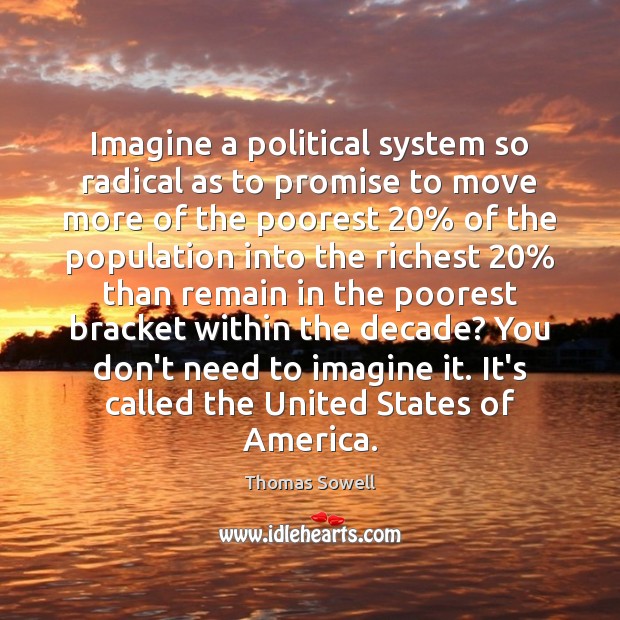 Imagine a political system so radical as to promise to move more Promise Quotes Image