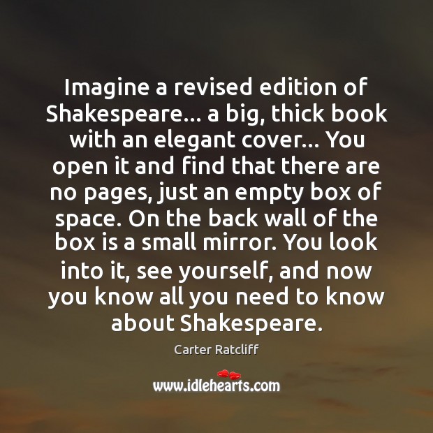 Imagine a revised edition of Shakespeare… a big, thick book with an Carter Ratcliff Picture Quote