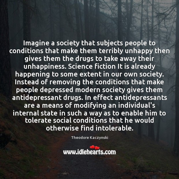 Imagine a society that subjects people to conditions that make them terribly Theodore Kaczynski Picture Quote