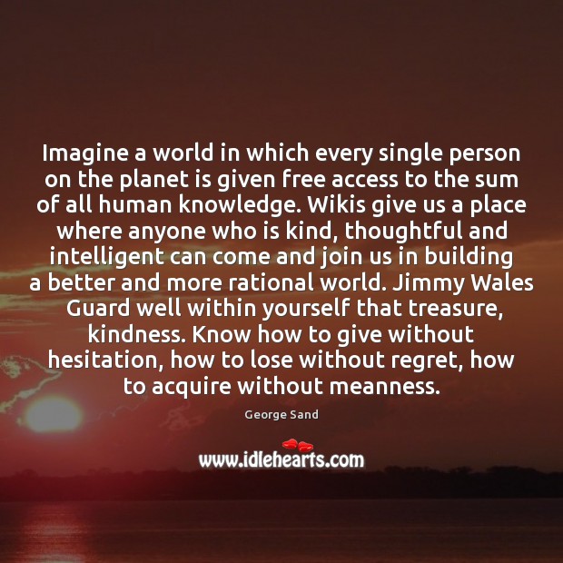 Imagine a world in which every single person on the planet is George Sand Picture Quote