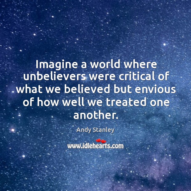 Imagine a world where unbelievers were critical of what we believed but Image