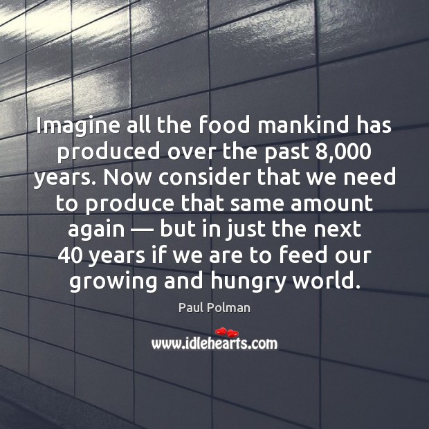 Imagine all the food mankind has produced over the past 8,000 years. Now Image