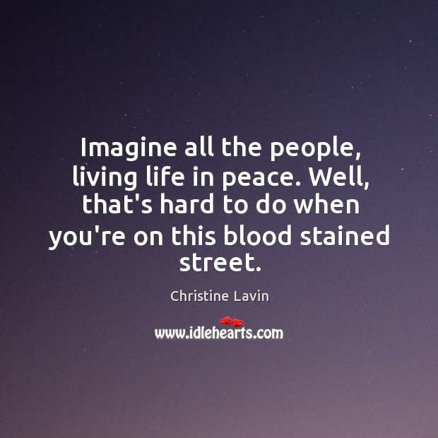 Imagine all the people, living life in peace. Well, that’s hard to Christine Lavin Picture Quote