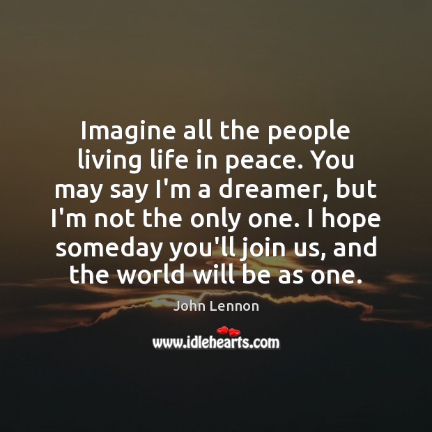 Imagine all the people living life in peace. You may say I’m John Lennon Picture Quote