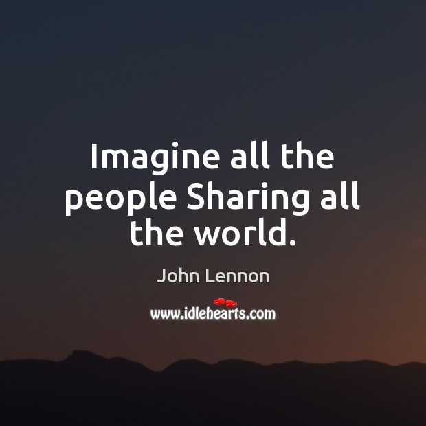 Imagine all the people Sharing all the world. John Lennon Picture Quote