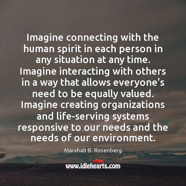 Imagine connecting with the human spirit in each person in any situation Marshall B. Rosenberg Picture Quote