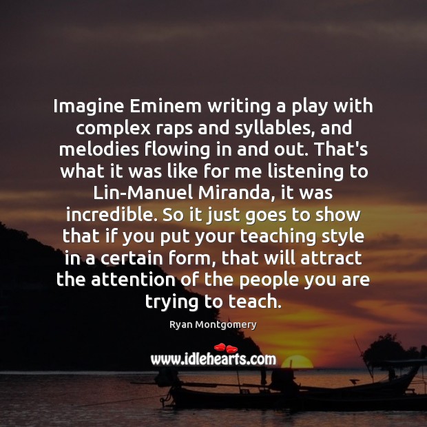 Imagine Eminem writing a play with complex raps and syllables, and melodies 