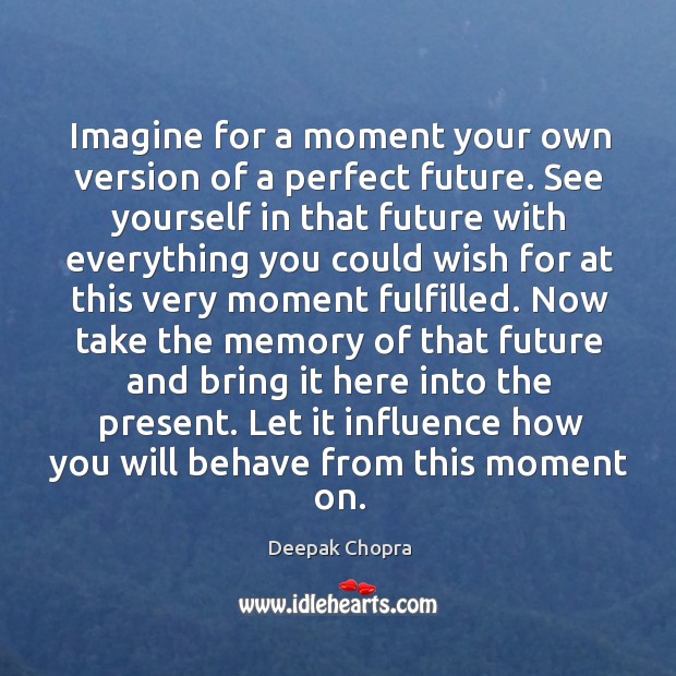 Imagine for a moment your own version of a perfect future. See Deepak Chopra Picture Quote