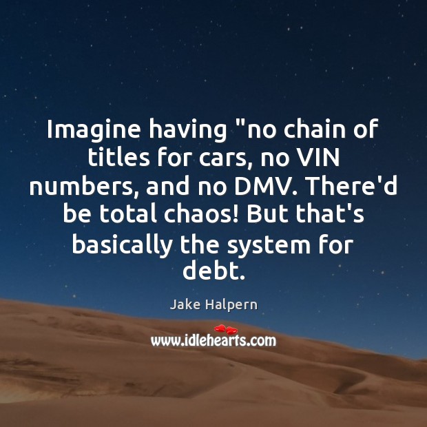 Imagine having “no chain of titles for cars, no VIN numbers, and Jake Halpern Picture Quote