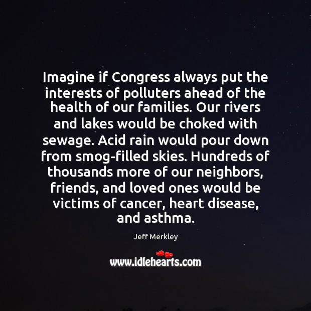 Imagine if Congress always put the interests of polluters ahead of the Jeff Merkley Picture Quote