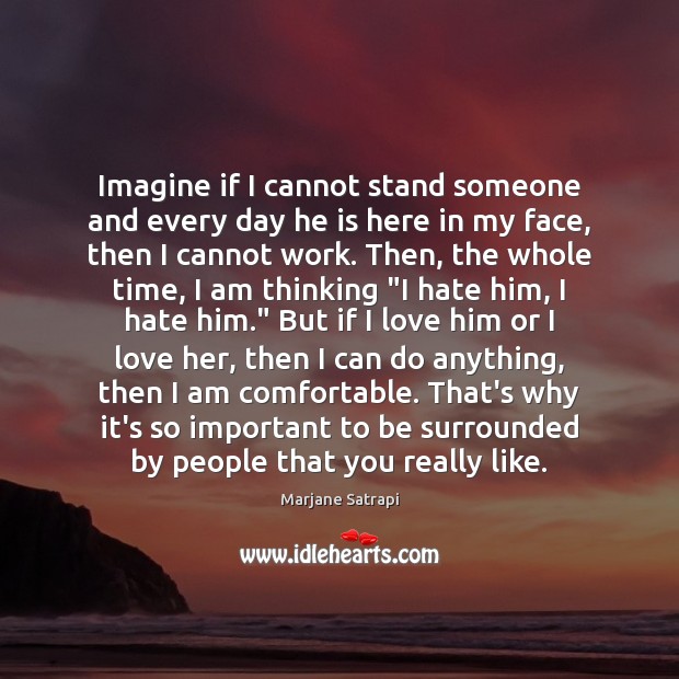 Imagine if I cannot stand someone and every day he is here Marjane Satrapi Picture Quote