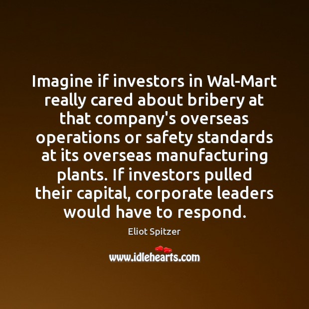 Imagine if investors in Wal-Mart really cared about bribery at that company’s Eliot Spitzer Picture Quote