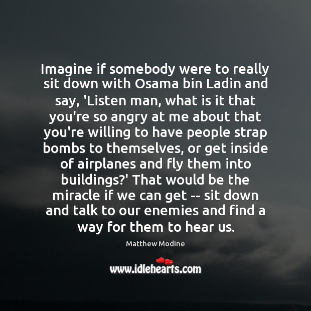 Imagine if somebody were to really sit down with Osama bin Ladin Matthew Modine Picture Quote