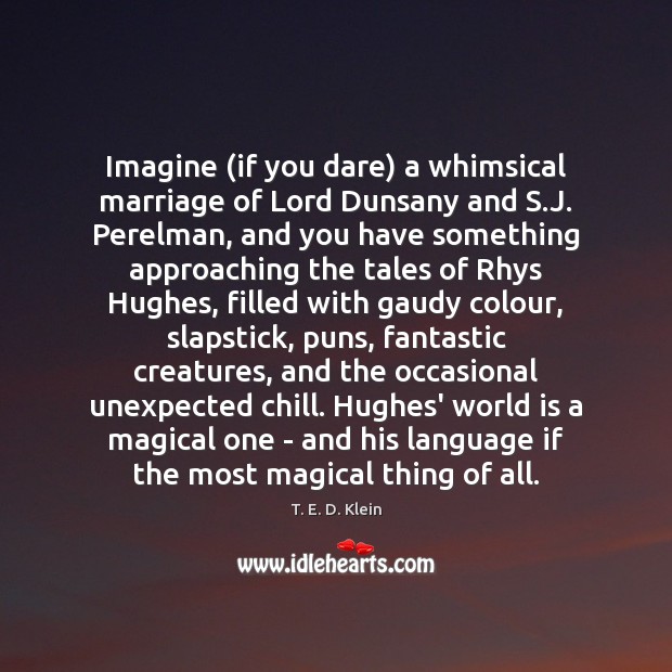 Imagine (if you dare) a whimsical marriage of Lord Dunsany and S. T. E. D. Klein Picture Quote