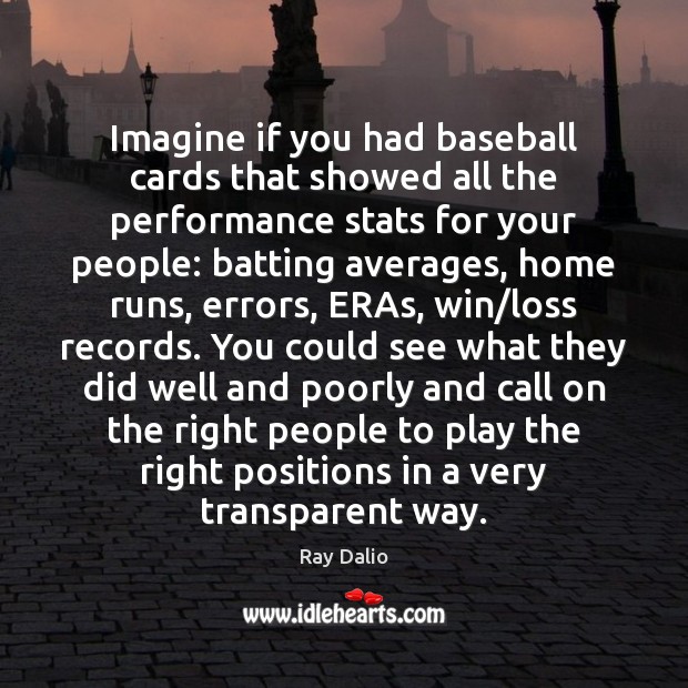 Imagine if you had baseball cards that showed all the performance stats Ray Dalio Picture Quote