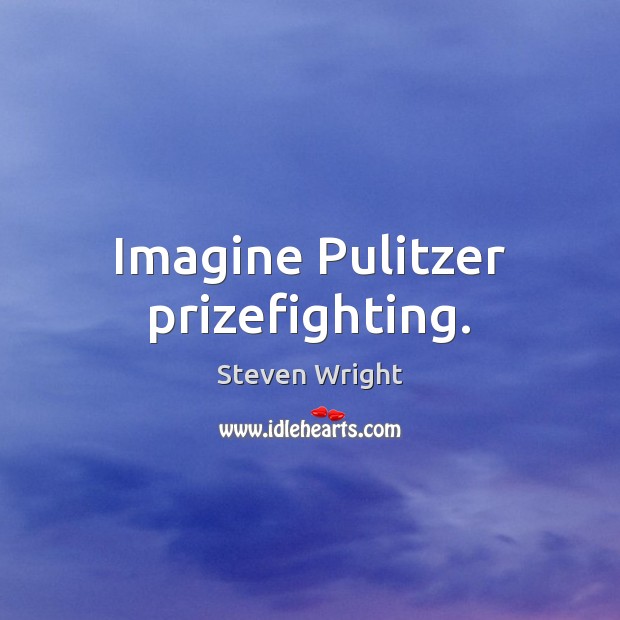 Imagine Pulitzer prizefighting. Steven Wright Picture Quote