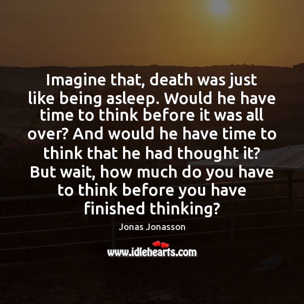 Imagine that, death was just like being asleep. Would he have time Jonas Jonasson Picture Quote