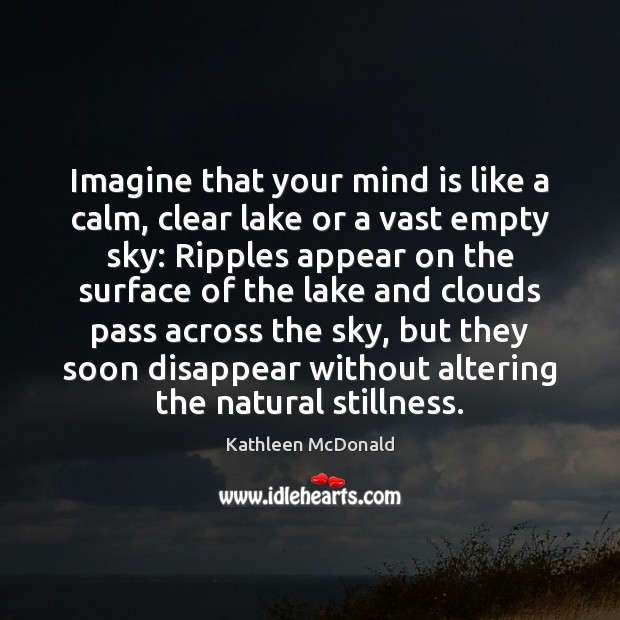 Imagine that your mind is like a calm, clear lake or a Kathleen McDonald Picture Quote