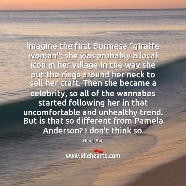 Imagine the first Burmese “giraffe woman”; she was probably a local icon Noma Bar Picture Quote