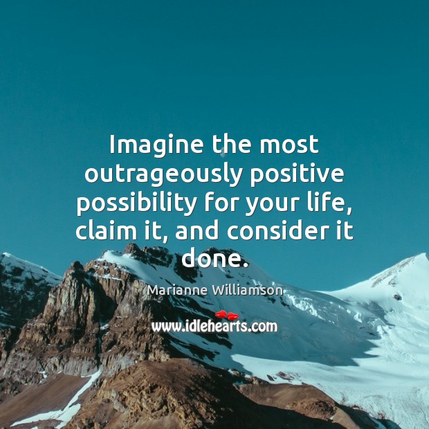 Imagine the most outrageously positive possibility for your life, claim it, and Marianne Williamson Picture Quote