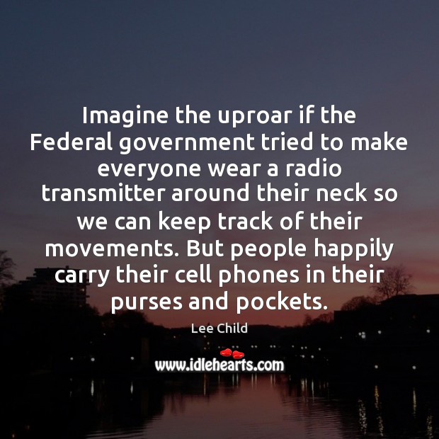 Imagine the uproar if the Federal government tried to make everyone wear Lee Child Picture Quote