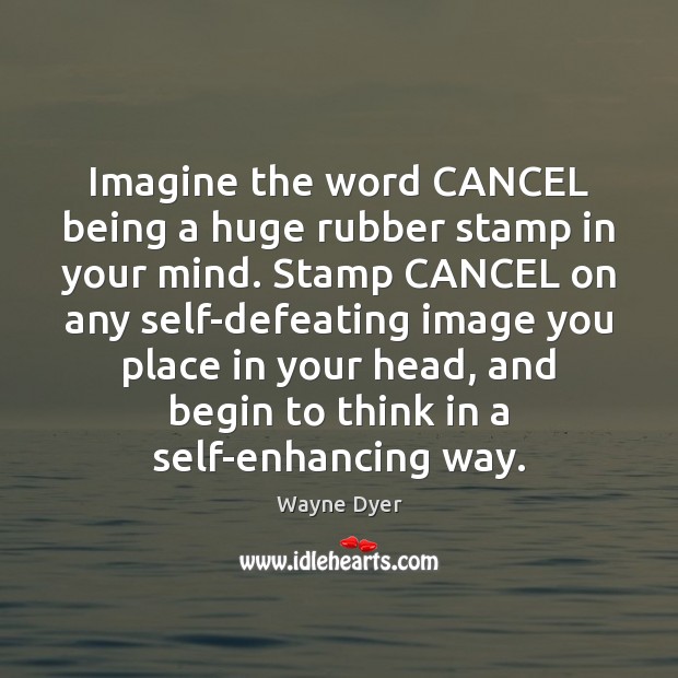 Imagine the word CANCEL being a huge rubber stamp in your mind. Image
