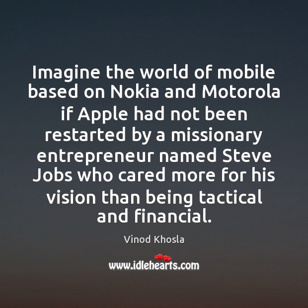 Imagine the world of mobile based on Nokia and Motorola if Apple Vinod Khosla Picture Quote