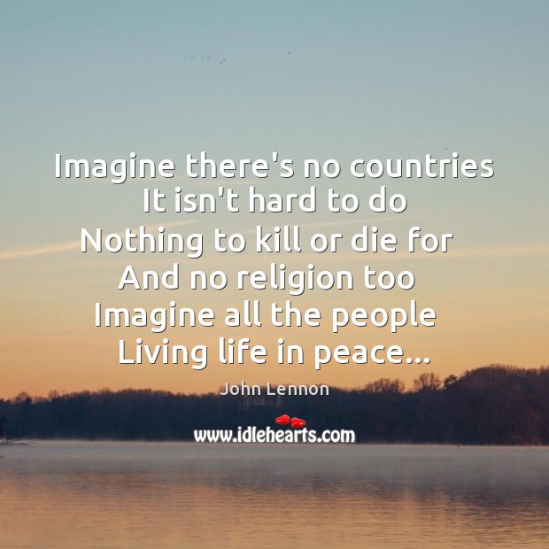 Imagine there’s no countries   It isn’t hard to do   Nothing to kill John Lennon Picture Quote